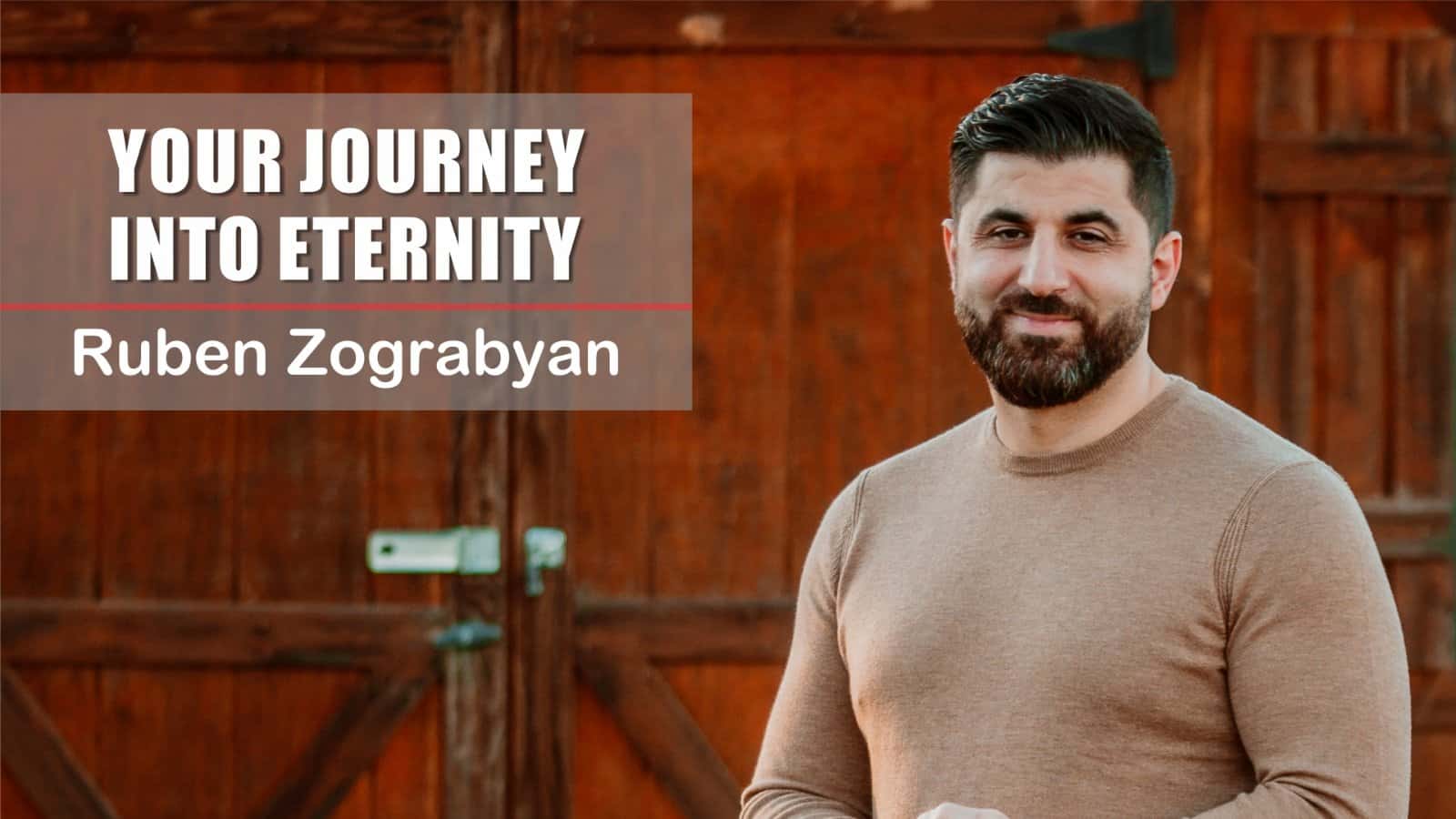 Your Journey Into Eternity | Pastor Ruben Zograbyan |