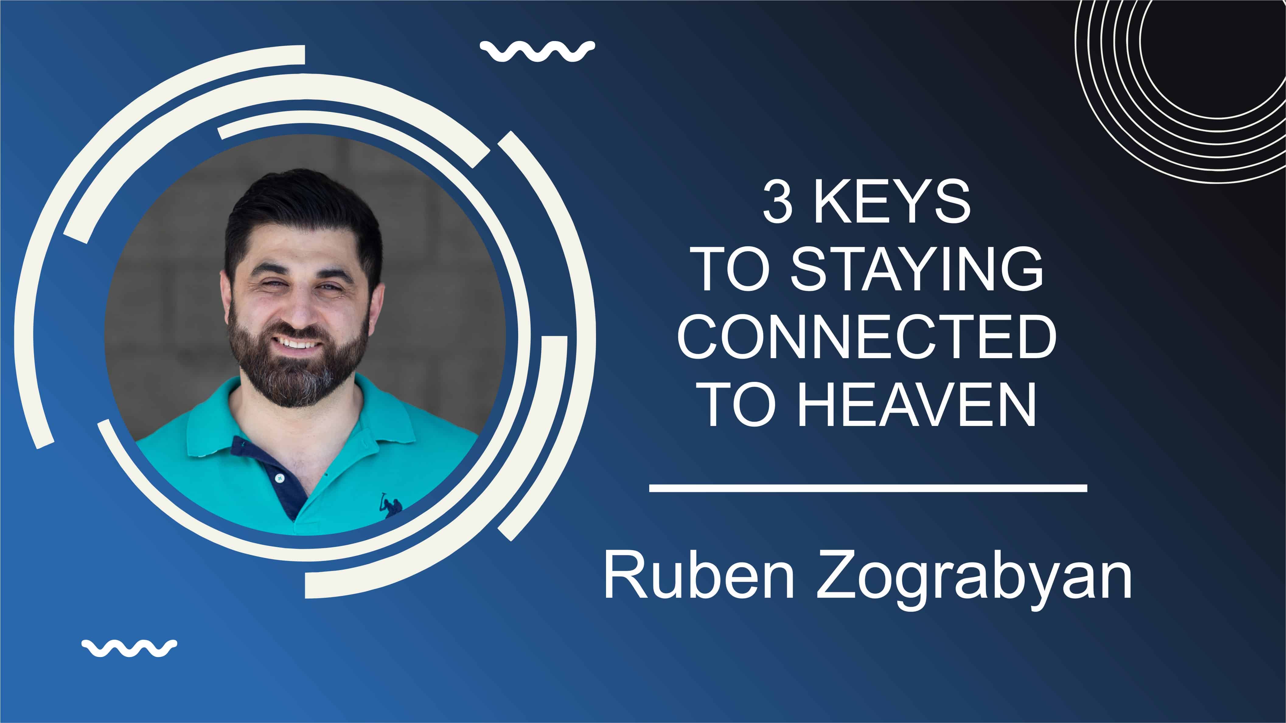 3 Keys to Staying Connected to Heaven || Ruben Zograbyan