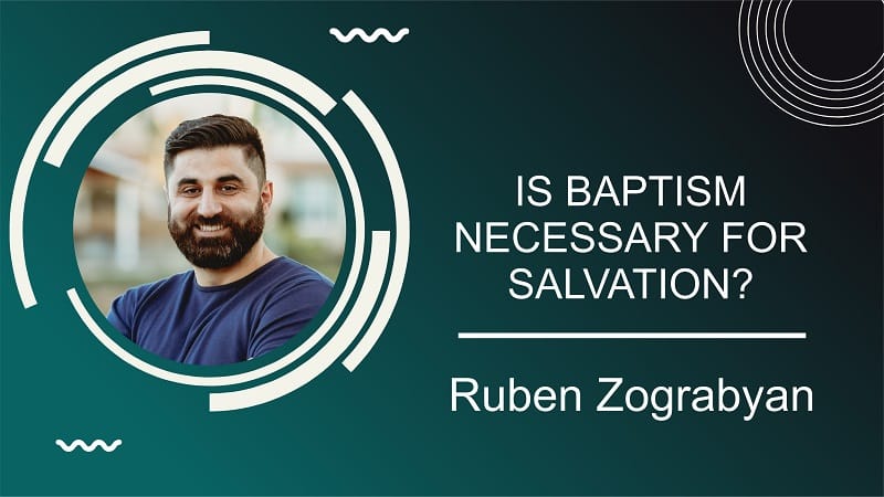 Is Baptism Necessary For Salvation | Pastor Ruben Zograbyan |